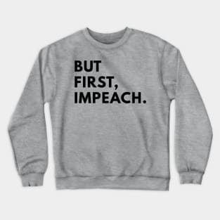 But first, impeach. Crewneck Sweatshirt